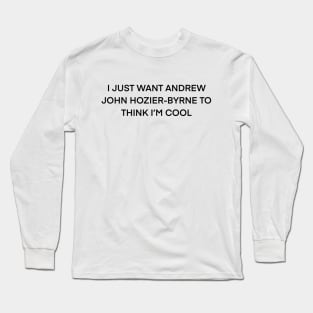 I Just Want Andrew John Hozier-Byrne To think I’m cool Long Sleeve T-Shirt